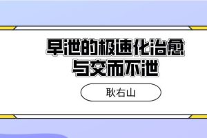 耿右山《早泄的极速化治愈与交而不泄（合集）》网盘下载