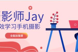 摄影师Jay高效学习手机摄影（全能加强课）网盘下载