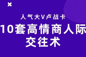 人气大V卢战卡：10套高情商人际交往术，做人群中最受欢迎的人