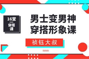 祯钰大叔穿搭公馆《16堂男士变男神穿搭形象课》网盘下载