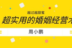 周小鹏《越过越甜蜜：超实用的婚姻经营术「视频+文档」》网盘下载