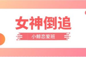 小鲸恋爱班《女神倒追》完整版