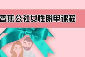 香蕉公社《女性脱单计划课程》百度网盘下载