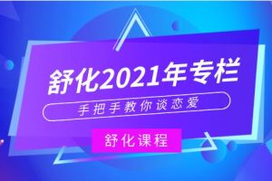 舒化2021年专栏-手把手教你谈恋爱