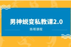 陈哥《男神蜕变私教课2.0》网盘下载