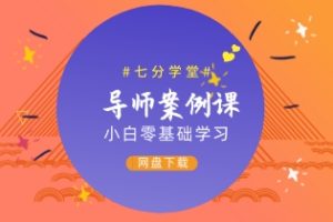 七分学堂导师案例课（小白0基础学习）